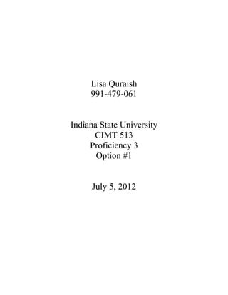 Lisa Quraish
     991-479-061


Indiana State University
      CIMT 513
     Proficiency 3
       Option #1


     July 5, 2012
 