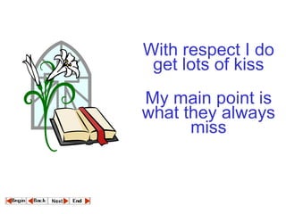 With respect I do get lots of kiss  My main point is what they always miss 