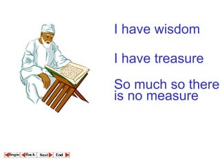 I have wisdom I have treasure So much so there is no measure  