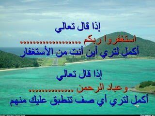 إذا قال تعالي إذا قال تعالي  وعباد الرحمن  .............. أكمل لتري أي صف تنطبق عليك منهم   استغفروا ربكم  ................... أكمل لتري أين أنت من الأستغفار  