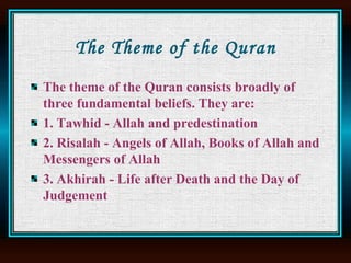 The Theme of the Quran <ul><li>The theme of the Quran consists broadly of three fundamental beliefs. They are:  </li></ul>...