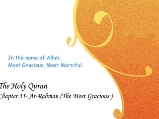 In the name of Allah,  Most Gracious, Most Merciful.  The Holy Quran Chapter 55- Ar-Rahman (The Most Gracious )   