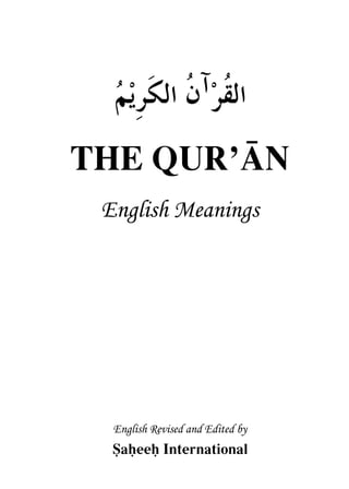 ‫ﺮ‬‫ﹸ‬‫ﻘ‬‫ﺍﻟ‬‫ﺁ‬‫ﻢ‬‫ﻳ‬‫ﹺ‬‫ﺮ‬‫ﹶ‬‫ﻜ‬‫ﺍﻟ‬ ‫ﹸ‬‫ﻥ‬
THE QURÕN
English Meanings
English Revised and Edited by
êaúeeú International
 