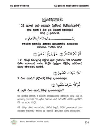 w,a-l=¾wdka w¾:l:kh                              102 iQrdya w;a-;ldiq¾ ^iïm;a jeälr.ekSu&




         102 iQrdya w;a-;ldiq¾ ^iïm;a jeälr.ekSu&
                fuh wdh;a 8 lska hq;a ulaldya jljdkqfõ
                          my< jQ iQrdyajls’


           wmrñ; ohdkaú; wiuiu lreKdkaú; w,a,dyaf.a
                     kdufhka wdrïN lrñ’

                      ∩⊄∪ tÎ/$s)yϑ9$# ãΛänö‘ã— 4©®Lym ∩⊇∪ ãèO %s3−G9$# ãΝä39yγø9r&
                                   ø
       1” 2’ Tn,d ñksj<j,a yuqjk ;=re ^iïm;a& jeä lr.ekSu01
       msKi mriamrj ;rÕ je§u ^w,a,dya ms<n| wjOdkh&
           s                                   s
       Tn,d fjk;lg yrjhs’

                                               ∩⊂∪ tβθßϑn=÷ès? š’ôθy™ ξx.
       3’ tfia fkdj”02 bosßfhaoS Tn,d oek.kakyqh’

                                             ∩⊆∪ tβθßϑn=÷ès? t∃ôθy™ ξx. §ΝèO
       4’ miqj” tfia fkdj” Tn,d oek.kakyqh’03
       01’ f,!lsl iïm;a” ¥ orejka” fufylrejka” fiakdjka” n,h jeks oE
       flfkl= wfkldg jvd wêl jYfhka reia lr.ekSu tu.ska wdvïnr
       ùu yd ;rÕ je§u’
       02’ Tn,d fufia fkdlrkak’ fuhska je<lS” lsisu m%fhdackhla f.k
       fkdfok úkdYhg m;ajk oE flfrys wjOdkh fhduq fkdlrkak’


         World Assembly of Muslim Youth
                                                                                       124
 
