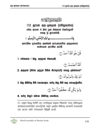w,a-l=¾wdka w¾:l:kh                                  112 iQrdya w,a-bya,dia ^mú;%;djh&




                112 iQrdya w,a-bya,dia ^mú;%;djh&
                fuh wdh;a 4 lska hq;a ulaldya jljdkqfõ
                          my< jQ iQrdyajls’


           wmrñ; ohdkaú; wiuiu lreKdkaú; w,a,dyaf.a
                     kdufhka wdrïN lrñ’

                                                 ∩⊇∪ î‰mr& ª!$# uθèδ ö≅è%
                                                       y
       1’ mjikak Œ Tyq” w,a,dya talfhls’

                                                       ∩⊄∪ ß‰ yϑ¢Á9$# ª!$#
       2’ w,a,dya ^ujk ,oaoka úiska ksr;=rej& m;kq ,nkakdh01

                                                 ∩⊂∪ ô‰s9θãƒ öΝs9uρ ô$Î#tƒ öΝs9
       3’ Tyq lsijl= ìys fkdlf<ah’ ;jo Tyq ìys l< fkd,enqfõh’
                 s

                                     ∩⊆∪ 7‰ymr& #·θàà2 …ã&©! ⎯ä3tƒ öΝs9uρ
       4’ ;jo Tyqg iudk lsisjl= fkdue;’

       01’ kuq;a ish,q ueùï r|d mj;skfha Tyqf.a msyfgks’ ;jo lsijl=f.a
                                     q              s           s
       wjYH;djhkaj,ska f;drjQjls’ Tyqg by,ska lsijl= fkdue;s kdhlhls
                                                  s
       hk wre;a fuu jpkfhka ms<sUqï lrhs’


         World Assembly of Muslim Youth
                                                                                  138
 