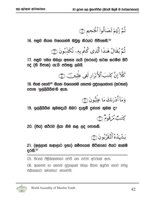 w,a-l=¾wdka w¾:l:kh                    83 iQrdya w,a-uq;*a**ka ^lsreï ñkqï ys jxpdlrkafkda&
                                                           s S




                                            ∩⊇∉∪ ËΛ⎧Ås pgø:$# (#θä9$|Á s9 öΝåκ ¨ΞÎ) §ΝèO

       16’ miqj ksh; jYfhkau TjQyq ksrhg msúfi;s’05

                      ∩⊇∠∪ tβθç/Éj‹s3è? ⎯ÏμÎ/ Λä⎢Ψä. “Ï% ©!$# #x‹ ≈yδ ãΑ$s)ãƒ §ΝèO
       17’ miqj ²fuh Tn,d wi;H hehs ^;rfha& ;¾l lrñka isá
       foa ^ys úmdl& he²hs mjikq ,nhs’

                            ∩⊇∇ ∪ š⎥⎫ÍhŠk=Ïæ ’Å∀s9 Í‘#tö/ F{$# |=≈tGÏ. ¨βÎ) Hξx.
                                         Ï
       18’ tfia fkdj06 ksh; jYfhkau hym;a mqo.,hkaf.a ^igyka&
                                             a
       fmd; ²b,a,hhk²a ys we;’
                  s s S

                                              ∩⊇®∪ tβθ•‹Ïk=Ïã $tΒ y71u‘÷Š r& !$Β uρ
                                                                               t
       19’ b,a,hhka l=ulaoehs Tng oekqï ÿkafka l=ula o@
               S s S

                                                            ∩⊄⊃∪ ×Πθè%ó£Δ Ò=≈tGÏ.
       20’ ^th& ia:Srj ,shd ksu l< ,o fmd;ls’

                                                       ∩⊄⊇∪ tβ θç/§s)çR ùQ$# çνß‰pκô¶tƒ
       21’ ^w,a,dya ;wd,dg b;d& iómfhka isákafkda thg idlaIs
       or;s’07
       05’ ksrfha ms<siafikafkda fj;s hk ;j;a w¾:hla we;’
       06’ whym;a yd hym;a mqo.,hka Tn,d is;k whqßka fkdj Tjyq
                              a
       tlsfkldg iudka;r fkdfj;s’



         World Assembly of Muslim Youth
                                                                                           42
 