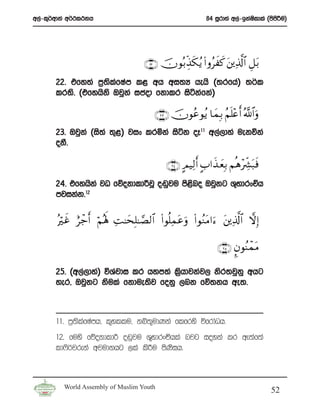 w,a-l=¾wdka w¾:l:kh                                          84 iQrdya w,a-bkaIldla ^msmÍu&
                                                                               s        s




                                      ∩⊄⊄∪ šχθç/Éj‹s3 ãƒ (# ρãxx. t⎦⎪Ï%©!$# È≅t/
       22’ tfy;a m%;lfIam l< wh wi;H hehs ^;rfha& ;¾l
                     s a
       lr;s’ ^tfyhsks Tjqka icod fkdlr isákafka&

                                          ∩⊄⊂∪ šχθããθãƒ $yϑÎ/ ãΝn=÷ær& ª!$#uρ
       23’ Tjqka ^is;a ;=<& jix lrñka isák oE11 w,a,dya uekúka
       okS’

                                              ∩⊄⊆∪ AΟŠÏ9r& A>#x‹ yèÎ/ Νèδ Åe³t7sù
                                                                          ÷
       24’ tfyhska jO fõokdld¦jQ o~qju ms<no Tjqkg Y=NdrxÉh
                                          s
       mjikak’12




       çöxî íô_r& öΝçλm; ÏM ≈ysÎ=≈¢Á9$# (#θè=Ïϑtãuρ (#θãΖtΒ#u™ t⎦⎪Ï%©!$# ωÎ)

                                                                  ∩⊄∈∪ ¥βθãΨϑtΒ
                                                                            ô

       25’ ^w,a,dya& úYajdi lr hym;a l%hdjkaj, ksr;jqkq whg
                                       s
       yer” Tjqkg ksula fkdue;sj fokq ,nk fõ;kh we;’



       11’ m%;slafIamh” l=yllu” kì;=udKka flfrys úfrdaOh’
       12’ fuys fõokdld¦ o~qju Y=NdrxÑhla njg ioyka lr we;af;a
       ld*s¾jreka wjudkhg ,la ls¦u msKsih’



         World Assembly of Muslim Youth
                                                                                     52
 