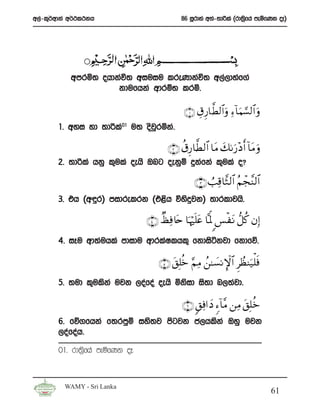w,a-l=¾wdka w¾:l:kh                          86 iQrdya w;a-;dßla ^rd;%fha meñfKk oE&
                                                                      s




           wmrñ; ohdkaú; wiuiu lreKdkaú; w,a,dyaf.a
                     kdufhka wdrïN lrñ’

                                              ∩⊇∪ É−Í‘$©Ü9$#uρ Ï™!$uΚ¡¡9$# uρ
       1’ wyi yd ;dßla01 u; osjqrñka’

                                        ∩⊄∪ ä−Í‘$©Ü9$# $tΒ y71u‘÷Šr& !$tΒuρ
       2’ ;dßla hkq l=ula oehs Tng oekqï ÿkafka l=ula o@

                                                  ∩⊂∪ Ü=Ï%$¨W9$# ãΝôf¨Ψ9$#
       3’ th ^w÷r& midrelrk ^t<sh úysÿjk& ;drldjhs’

                                ∩⊆∪ ÔáÏù%tn $pκ n=tæ $®R°Q <§øtΡ ‘≅ä. βÎ)
                                               ö
       4’ iEu wd;auhla mdidu wdrlaIlhl= fkdisákjd fkdfõ’

                                    ∩∈∪ t,Î=äz §ΝÏΒ ß⎯≈|¡ΡM}$# ÌÝà Ψu‹ù=sù
       5’ ;ud l=ulska ujk ,oafoaa oehs ñksid is;d n,;ajd’

                                             ∩∉∪ 9,Ïù#yŠ &™!$Β ⎯ÏΒ t,Î=äz
                                                             ¨
       6’ fõ.fhka f;rmqï iys;j msgjk c,hlska Tyq ujk
       ,oafoah’

       01’ rd;%sfha meñfKk oE



         WAMY - Sri Lanka
                                                                                61
 