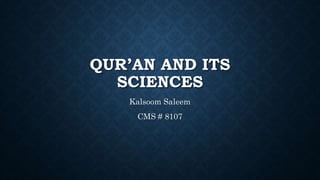 QUR’AN AND ITS
SCIENCES
Kalsoom Saleem
CMS # 8107
 