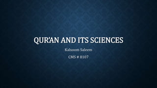 QUR’AN AND ITS SCIENCES 
Kalsoom Saleem 
CMS # 8107 
 