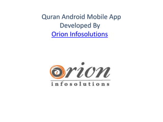 Quran Android Mobile App
Developed By
Orion Infosolutions
 