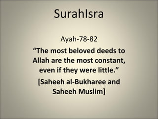 SurahIsra Ayah-78-82 “ The most beloved deeds to Allah are the most constant, even if they were little.” [Saheeh al-Bukharee and Saheeh Muslim] 