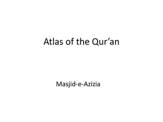 Atlas of the Qur’an
Masjid-e-Azizia
 