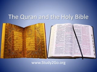 The Quran and the Holy Bible
www.Study2Go.org
 