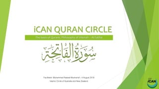 iCAN QURAN CIRCLE
The basis of Quranic Philosophy of Hikmah – Al Fatiha
Facilitator: Muhammad Nabeel Musharraf – 4 August 2018
Islamic Circle of Australia and New Zealand
 