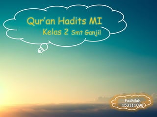Qur’an Hadits MI
Kelas 2 Smt Ganjil
Fadhilah
153111098
 