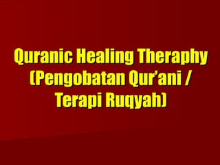 Quranic Healing Theraphy
  (Pengobatan Qur’ani /
     Terapi Ruqyah)
 