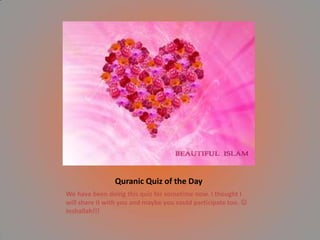 Quranic Quiz of the Day We have been doing this quiz for sometime now. I thought I will share it with you and maybe you could participate too.  Inshallah!!! 