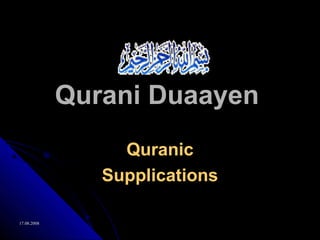 17.08.200817.08.2008
Qurani DuaayenQurani Duaayen
QuranicQuranic
SupplicationsSupplications
 