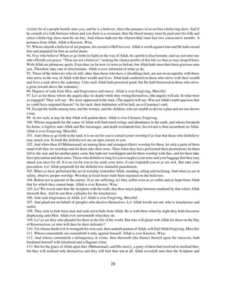 victim) be of a people hostile unto you, and he is a believer, then (the penance is) to set free a believing slave. And if
he cometh of a folk between whom and you there is a covenant, then the blood money must be paid unto his folk and
(also) a believing slave must be set free. And whoso hath not the wherewithal must fast two consecutive months. A
penance from Allah. Allah is Knower, Wise.
93. Whoso slayeth a believer of set purpose, his reward is Hell for ever. Allah is wroth against him and He hath cursed
him and prepared for him an awful doom.
94. O ye who believe! When ye go forth (to fight) in the way of Allah, be careful to discriminate, and say not unto one
who offereth you peace: "Thou are not a believer;" seeking the chance profits of this life (so that ye may despoil him).
With Allah are plenteous spoils. Even thus (as he now is) were ye before; but Allah hath since then been gracious unto
you. Therefore take care to discriminate. Allah is ever informed of what ye do.
95. Those of the believers who sit still, other than those who have a (disabling) hurt, are not on an equality with those
who strive in the way of Allah with their wealth and lives. Allah hath conferred on those who strive with their wealth
and lives a rank above the sedentary. Unto each Allah hath promised good, but He hath bestowed on those who strive
a great reward above the sedentary;
96. Degrees of rank from Him, and forgiveness and mercy. Allah is ever Forgiving, Merciful.
97. Lo! as for those whom the angels take (in death) while they wrong themselves, (the angels) will ask: In what were
ye engaged? They will say : We were oppressed in the land. (The angels) will say: Was not Allah's earth spacious that
ye could have migrated therein? As for such, their habitation will be hell, an evil journey's end;
98. Except the feeble among men, and the women, and the children, who are unable to devise a plan and are not shown
a way.
99. As for such, it may be that Allah will pardon them. Allah is ever Clement, Forgiving.
100. Whoso migrateth for the cause of Allah will find much refuge and abundance in the earth, and whoso forsaketh
his home, a fugitive unto Allah and His messenger, and death overtaketh him, his reward is then incumbent on Allah.
Allah is ever Forgiving, Merciful.
101. And when ye go forth in the land, it is no sin for you to curtail (your) worship if ye fear that those who disbelieve
may attack you. In truth the disbelievers are an open enemy to you.
102. And when thou (O Muhammad) art among them and arrangest (their) worship for them, let only a party of them
stand with thee (to worship) and let them take their arms. Then when they have performed their prostrations let them
fall to the rear and let another party come that hath not worshipped and let them worship with thee, and let them take
their precaution and their arms. Those who disbelieve long for you to neglect your arms and your baggage that they may
attack you once for all. It is no sin for you to lay aside your arms, if rain impedeth you or ye are sick. But take your
precaution. Lo! Allah prepareth for the disbelievers shameful punishment.
103. When ye have performed the act of worship, remember Allah, standing, sitting and reclining. And when ye are in
safety, observe proper worship. Worship at fixed hours hath been enjoined on the believers.
104. Relent not in pursuit of the enemy. If ye are suffering, lo! they suffer even as ye suffer and ye hope from Allah
that for which they cannot hope. Allah is ever Knower, Wise.
105. Lo! We reveal unto thee the Scripture with the truth, that thou mayst judge between mankind by that which Allah
showeth thee. And be not thou a pleader for the treacherous;
106. And seek forgiveness of Allah. Lo! Allah is ever Forgiving, Merciful.
107. And plead not on behalf of (people) who deceive themselves. Lo! Allah loveth not one who is treacherous and
sinful.
108. They seek to hide from men and seek not to hide from Allah. He is with them when by night they hold discourse
displeasing unto Him. Allah ever surroundeth what they do.
109. Lo! ye are they who pleaded for them in the life of the world. But who will plead with Allah for them on the Day
of Resurrection, or who will then be their defender?
110. Yet whoso doeth evil or wrongeth his own soul, then seeketh pardon of Allah, will find Allah Forgiving, Merciful.
111. Whoso committeth sin committeth it only against himself. Allah is ever Knower, Wise.
112. And whoso committeth a delinquency or crime, then throweth (the blame) thereof upon the innocent, hath
burdened himself with falsehood and a flagrant crime.
113. But for the grace of Allah upon thee (Muhammad), and His mercy, a party of them had resolved to mislead thee,
but they will mislead only themselves and they will hurt thee not at all. Allah revealeth unto thee the Scripture and


                                                           28
 