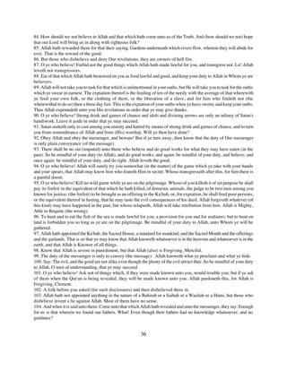 84. How should we not believe in Allah and that which hath come unto us of the Truth. And (how should we not) hope
that our Lord will bring us in along with righteous folk?
85. Allah hath rewarded them for that their saying. Gardens underneath which rivers flow, wherein they will abide for
ever. That is the reward of the good.
86. But those who disbelieve and deny Our revelations, they are owners of hell fire.
87. O ye who believe! Forbid not the good things which Allah hath made lawful for you, and transgress not. Lo! Allah
loveth not transgressors.
88. Eat of that which Allah hath bestowed on you as food lawful and good, and keep your duty to Allah in Whom ye are
believers.
89. Allah will not take you to task for that which is unintentional in your oaths, but He will take you to task for the oaths
which ye swear in earnest. The expiation thereof is the feeding of ten of the needy with the average of that wherewith
ye feed your own folk, or the clothing of them, or the liberation of a slave, and for him who findeth not (the
wherewithal to do so) then a three day fast. This is the expiation of your oaths when ye have sworn; and keep your oaths.
Thus Allah expoundeth unto you His revelations in order that ye may give thanks.
90. O ye who believe! Strong drink and games of chance and idols and divining arrows are only an infamy of Satan's
handiwork. Leave it aside in order that ye may succeed.
91. Satan seeketh only to cast among you enmity and hatred by means of strong drink and games of chance, and to turn
you from remembrance of Allah and from (His) worship. Will ye then have done?
92. Obey Allah and obey the messenger, and beware! But if ye turn away, then know that the duty of Our messenger
is only plain conveyance (of the message).
93. There shall be no sin (imputed) unto those who believe and do good works for what they may have eaten (in the
past). So be mindful of your duty (to Allah), and do good works; and again: be mindful of your duty, and believe; and
once again: be mindful of your duty, and do right. Allah loveth the good.
94. O ye who believe! Allah will surely try you somewhat (in the matter) of the game which ye take with your hands
and your spears, that Allah may know him who feareth Him in secret. Whoso transgresseth after this, for him there is
a painful doom.
95. O ye who believe! Kill no wild game while ye are on the pilgrimage. Whoso of you killeth it of set purpose he shall
pay its forfeit in the equivalent of that which he hath killed, of domestic animals, the judge to be two men among you
known for justice; (the forfeit) to be brought as an offering to the Ka'bah; or, for expiation, he shall feed poor persons,
or the equivalent thereof in fasting, that he may taste the evil consequences of his deed. Allah forgiveth whatever (of
this kind) may have happened in the past, but whoso relapseth, Allah will take retribution from him. Allah is Mighty,
Able to Requite (the wrong).
96. To hunt and to eat the fish of the sea is made lawful for you, a provision for you and for seafarers; but to hunt on
land is forbidden you so long as ye are on the pilgrimage. Be mindful of your duty to Allah, unto Whom ye will be
gathered.
97. Allah hath appointed the Ka'bah, the Sacred House, a standard for mankind, and the Sacred Month and the offerings
and the garlands. That is so that ye may know that Allah knoweth whatsoever is in the heavens and whatsoever is in the
earth, and that Allah is Knower of all things.
98. Know that Allah is severe in punishment, but that Allah (also) is Forgiving, Merciful.
99. The duty of the messenger is only to convey (the message) . Allah knoweth what ye proclaim and what ye hide.
100. Say: The evil, and the good are not alike even though the plenty of the evil attract thee. So be mindful of your duty
to Allah, O men of understanding, that ye may succeed.
101. O ye who believe! Ask not of things which, if they were made known unto you, would trouble you; but if ye ask
of them when the Qur'an is being revealed, they will be made known unto you. Allah pardoneth this, for Allah is
Forgiving, Clement.
102. A folk before you asked (for such disclosures) and then disbelieved there in.
103. Allah hath not appointed anything in the nature of a Bahirah or a Saibah or a Wasilah or a Hami, but those who
disbelieve invent a lie against Allah. Most of them have no sense.
104. And when it is said unto them: Come unto that which Allah hath revealed and unto the messenger, they say: Enough
for us is that wherein we found our fathers. What! Even though their fathers had no knowledge whatsoever, and no
guidance?


                                                            36
 