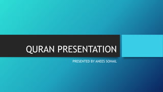 QURAN PRESENTATION
PRESENTED BY ANEES SOHAIL
 