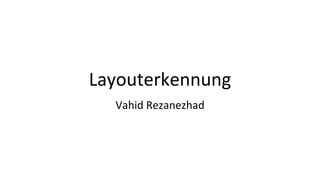 Layouterkennung
Vahid Rezanezhad
 