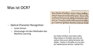 Was ist OCR?
• Optical Character Recognition
• Lesen lernen
• Heutzutage mit den Methoden des
Machine Learning
lius Iheſus...