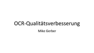 OCR-Qualitätsverbesserung
Mike Gerber
 