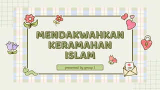 MENDAKWAHKAN
MENDAKWAHKAN
KERAMAHAN
KERAMAHAN
ISLAM
ISLAM
presented by group 1
 