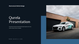 Qurela
Presentation
Proactively envisioned multimedia the based expertise and cross-
media out growt robust a strategies.
Electronical Vehicle Design
W W W . Q U R E L A . C O M
 