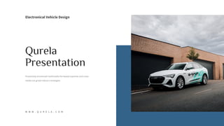 Qurela
Presentation
Proactively envisioned multimedia the based expertise and cross-
media out growt robust a strategies.
Electronical Vehicle Design
W W W . Q U R E L A . C O M
 