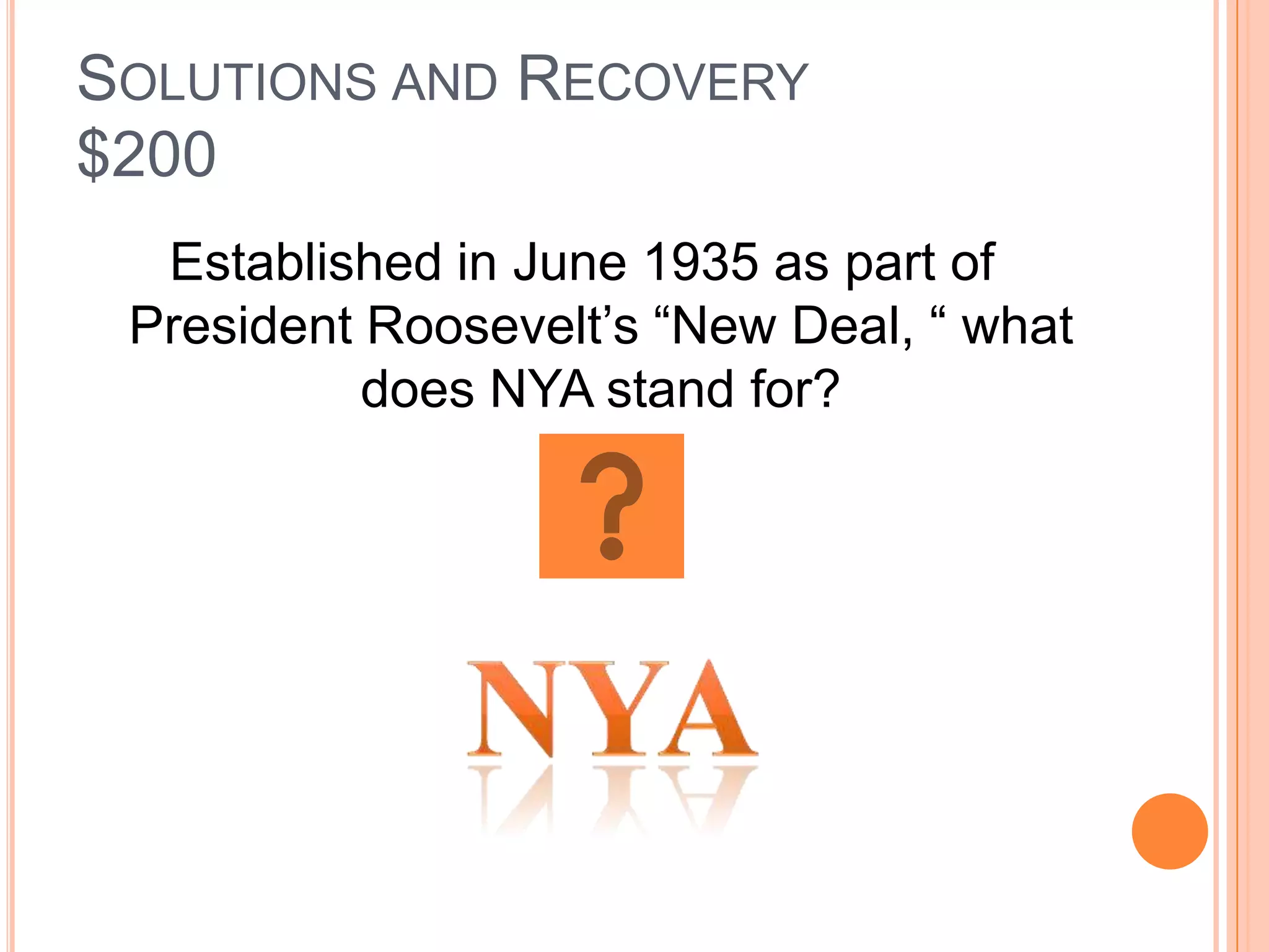 SOLUTIONS AND RECOVERY
$200
  Established in June 1935 as part of
 President Roosevelt’s “New Deal, “ what
           does NYA stand for?
 