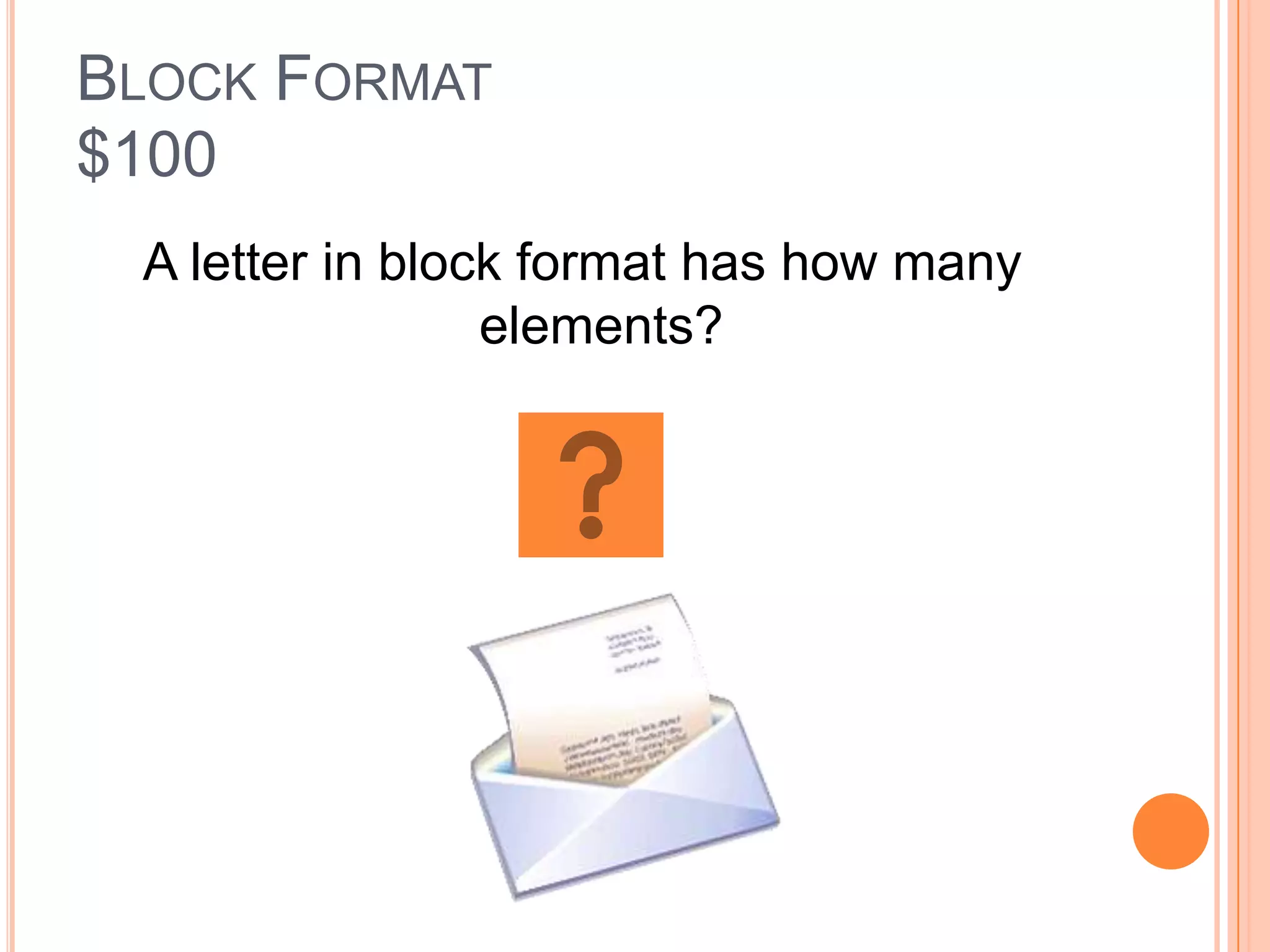 BLOCK FORMAT
$100
 A letter in block format has how many
                 elements?
 