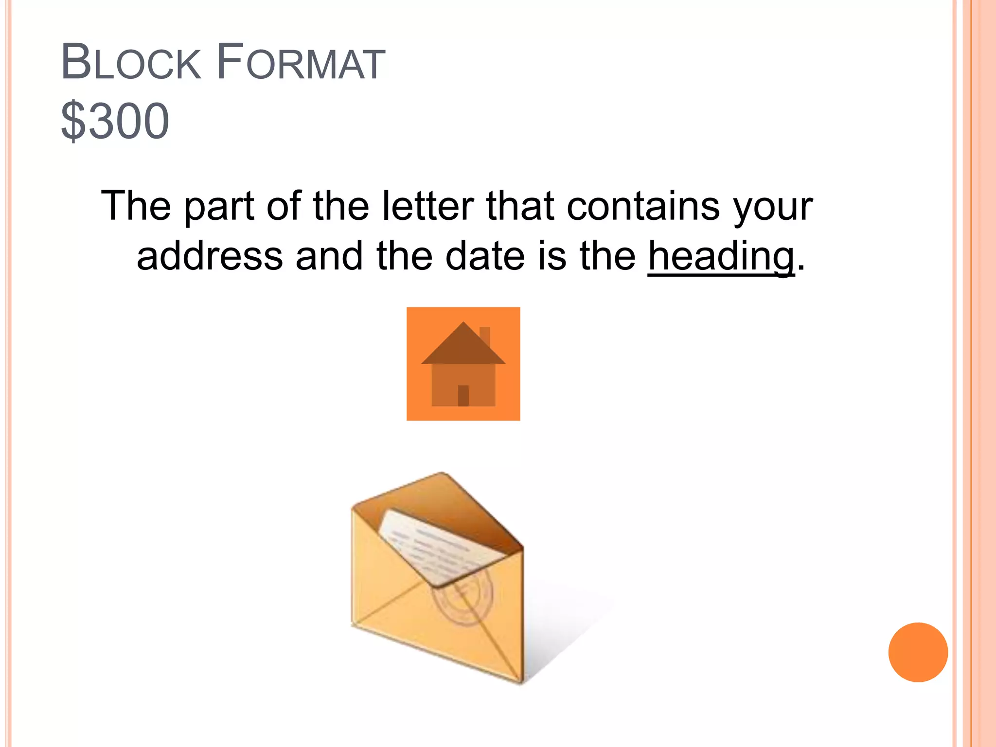 BLOCK FORMAT
$300
 The part of the letter that contains your
  address and the date is the heading.
 