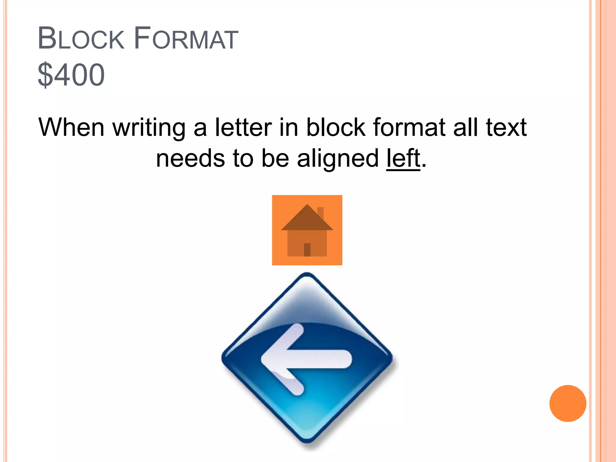 BLOCK FORMAT
$400
When writing a letter in block format all text
          needs to be aligned left.
 