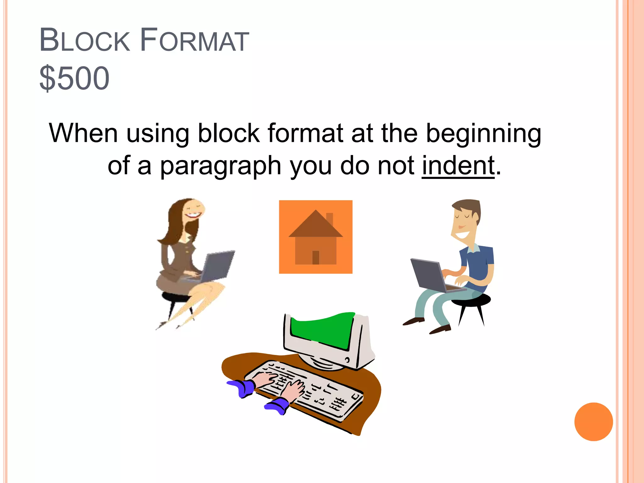 BLOCK FORMAT
$500
When using block format at the beginning
   of a paragraph you do not indent.
 