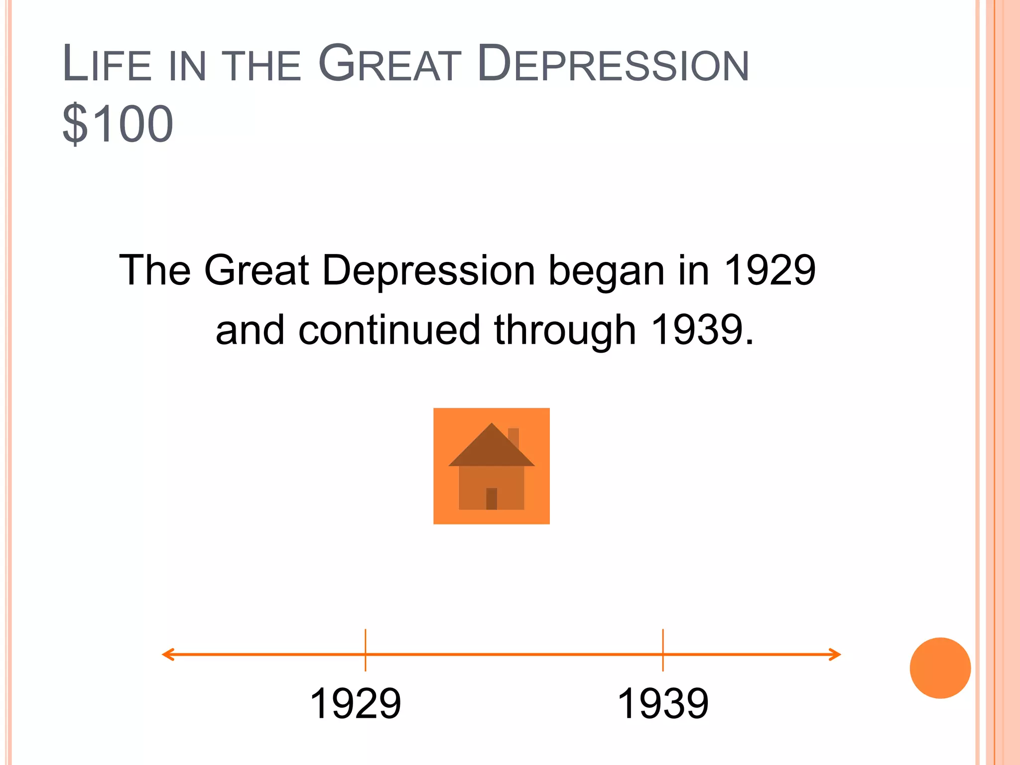 LIFE IN THE GREAT DEPRESSION
$100

  The Great Depression began in 1929
      and continued through 1939.




           1929           1939
 