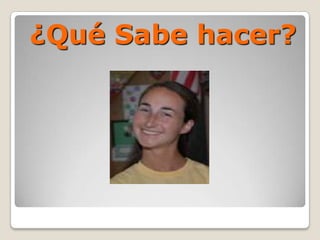 ¿Qué Sabe hacer?
 