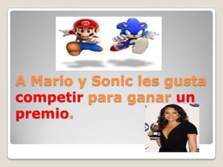 A Mario y Sonic les gusta
competir para ganar un
premio.
 