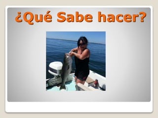 ¿Qué Sabe hacer?
 