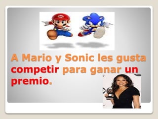 A Mario y Sonic les gusta
competir para ganar un
premio.
 