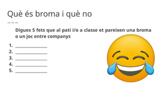 QUÈ ÉS BROMA I QUÈ NO (presentación para trabajar la diferencia entre ...