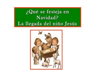 ¿Qué se festeja en Navidad? La llegada del niño Jesús 