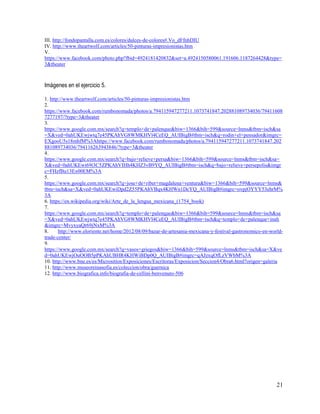 21
III. http://fondopantalla.com.es/colores/dulces-de-colores#.Vo_dFfnhDIU
IV. http://www.theartwolf.com/articles/50-pinturas-impresionistas.htm
V.
https://www.facebook.com/photo.php?fbid=4924181420832&set=a.4924150580061.191606.1187264428&type=
3&theater
Imágenes en el ejercicio 5.
1. http://www.theartwolf.com/articles/50-pinturas-impresionistas.htm
2.
https://www.facebook.com/rumbonomada/photos/a.794115947277211.1073741847.202881089734036/79411608
7277197/?type=3&theater
3.
https://www.google.com.mx/search?q=templo+de+palenque&biw=1366&bih=599&source=lnms&tbm=isch&sa
=X&ved=0ahUKEwjwtq7e45PKAhVG8WMKHVl4CeEQ_AUIBigB#tbm=isch&q=rodin+el+pensador&imgrc=
EXgooU5s18mhfM%3Ahttps://www.facebook.com/rumbonomada/photos/a.794115947277211.1073741847.202
881089734036/794116263943846/?type=3&theater
4.
https://www.google.com.mx/search?q=bajo+relieve+persa&biw=1366&bih=599&source=lnms&tbm=isch&sa=
X&ved=0ahUKEwi69t3C5ZPKAhVIHh4KHZ3vB9YQ_AUIBigB#tbm=isch&q=bajo+relieve+persepolis&imgr
c=FHzfBu13Ex00EM%3A
5.
https://www.google.com.mx/search?q=jose+de+riber+magdalena+ventura&biw=1366&bih=599&source=lnms&
tbm=isch&sa=X&ved=0ahUKEwiDpd2Z55PKAhVBqx4KHWn1DcYQ_AUIBigB#imgrc=ovpjOYYY53ehrM%
3A
6. https://en.wikipedia.org/wiki/Arte_de_la_lengua_mexicana_(1754_book)
7.
https://www.google.com.mx/search?q=templo+de+palenque&biw=1366&bih=599&source=lnms&tbm=isch&sa
=X&ved=0ahUKEwjwtq7e45PKAhVG8WMKHVl4CeEQ_AUIBigB#tbm=isch&q=templo+de+palenque+inah
&imgrc=MvyxyaQr69jNxM%3A
8. http://www.eloriente.net/home/2012/08/09/bazar-de-artesania-mexicana-y-festival-gastronomico-en-world-
trade-center/
9.
https://www.google.com.mx/search?q=vasos+griegos&biw=1366&bih=599&source=lnms&tbm=isch&sa=X&ve
d=0ahUKEwjOuOOB5pPKAhUBHR4KHWiBDp0Q_AUIBigB#imgrc=qAJzxqOfLzVWbM%3A
10. http://www.bne.es/es/Micrositios/Exposiciones/Escritoras/Exposicion/Seccion4/Obra6.html?origen=galeria
11. http://www.museoreinasofia.es/coleccion/obra/guernica
12. http://www.biografica.info/biografia-de-cellini-benvenuto-506
 