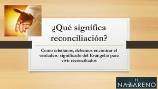 ¿Qué significa
reconciliación?
Como cristianos, debemos encontrar el
verdadero significado del Evangelio para
vivir reconciliados
 
