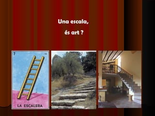 Una escala,
  és art ?
 