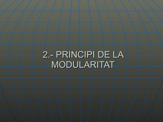2.- PRINCIPI DE LA MODULARITAT 
