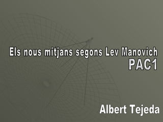 Els nous mitjans segons Lev Manovich Albert Tejeda PAC1 