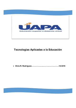Tecnologías Aplicadas a la Educación
 Elvis R. Rodríguez……………….………………………14-3315
 